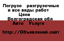 Погрузо - разгрузочные и все виды работ. › Цена ­ 300 - Волгоградская обл. Авто » Услуги   